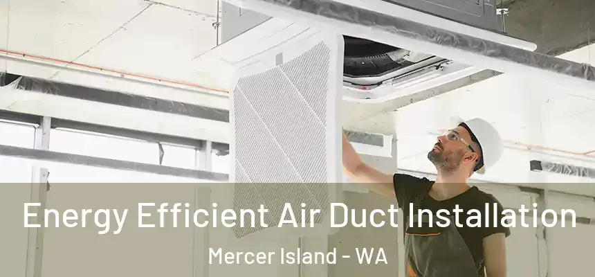  Energy Efficient Air Duct Installation Mercer Island - WA