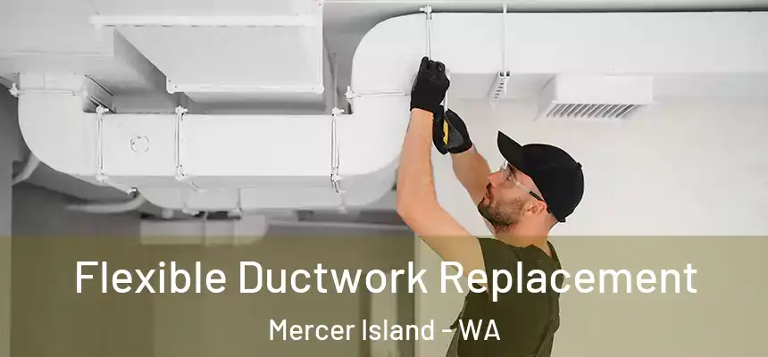  Flexible Ductwork Replacement Mercer Island - WA